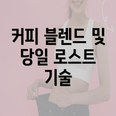 커피 블렌드 및 당일 로스트 기술