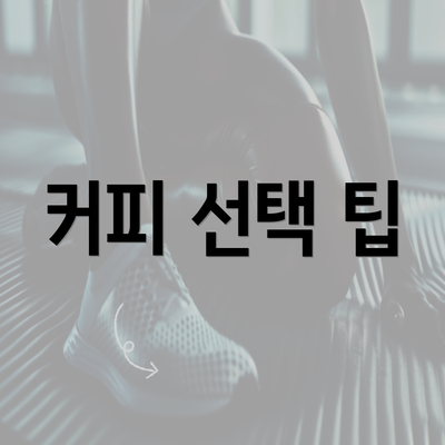 커피 선택 팁