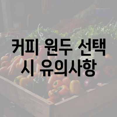 커피 원두 선택 시 유의사항