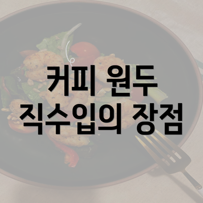 커피 원두 직수입의 장점