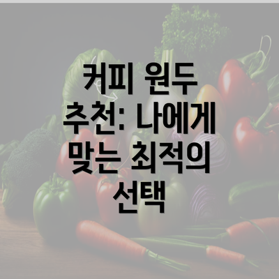 커피 원두 추천: 나에게 맞는 최적의 선택