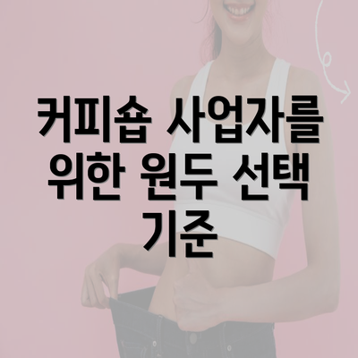 커피숍 사업자를 위한 원두 선택 기준