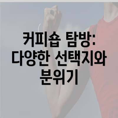 커피숍 탐방: 다양한 선택지와 분위기