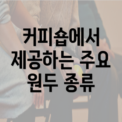 커피숍에서 제공하는 주요 원두 종류