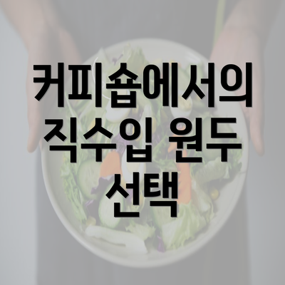 커피숍에서의 직수입 원두 선택