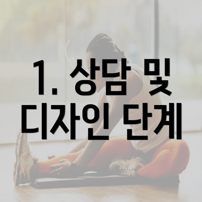 1. 상담 및 디자인 단계