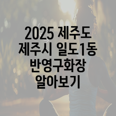 2025 제주도 제주시 일도1동 반영구화장 알아보기