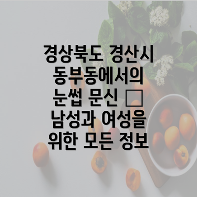 경상북도 경산시 동부동에서의 눈썹 문신 – 남성과 여성을 위한 모든 정보