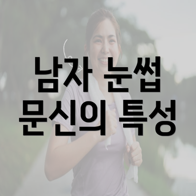 남자 눈썹 문신의 특성