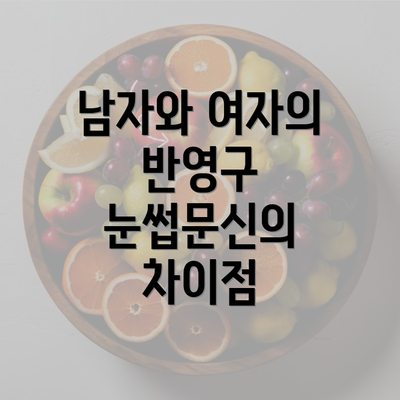 남자와 여자의 반영구 눈썹문신의 차이점