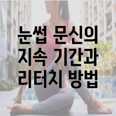 눈썹 문신의 지속 기간과 리터치 방법