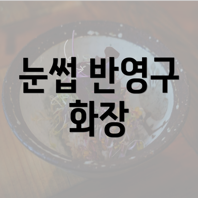 눈썹 반영구 화장