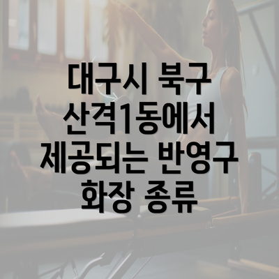 대구시 북구 산격1동에서 제공되는 반영구 화장 종류