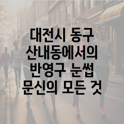 대전시 동구 산내동에서의 반영구 눈썹 문신의 모든 것