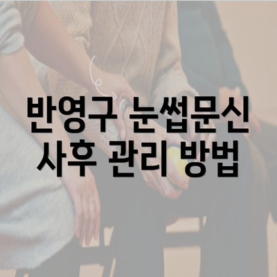 반영구 눈썹문신 사후 관리 방법