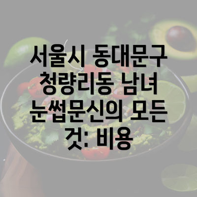 서울시 동대문구 청량리동 남녀 눈썹문신의 모든 것: 비용