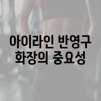 아이라인 반영구 화장의 중요성