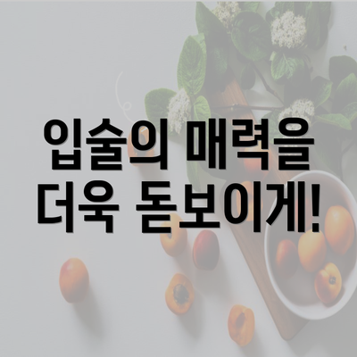 입술의 매력을 더욱 돋보이게!