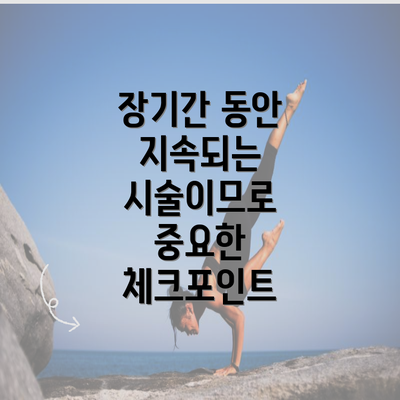 장기간 동안 지속되는 시술이므로 중요한 체크포인트