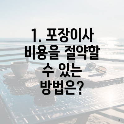 1. 포장이사 비용을 절약할 수 있는 방법은?