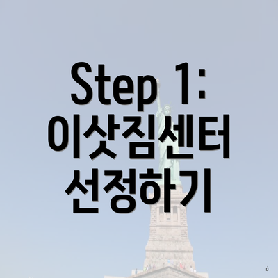 Step 1: 이삿짐센터 선정하기