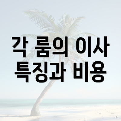 각 룸의 이사 특징과 비용