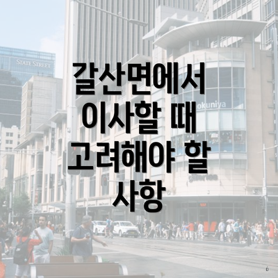 갈산면에서 이사할 때 고려해야 할 사항