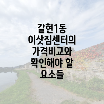 갈현1동 이삿짐센터의 가격비교와 확인해야 할 요소들