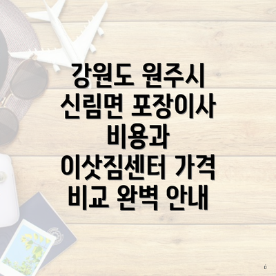 강원도 원주시 신림면 포장이사 비용과 이삿짐센터 가격 비교 완벽 안내