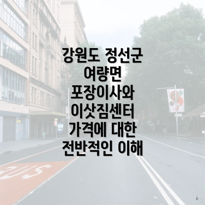 강원도 정선군 여량면 포장이사와 이삿짐센터 가격에 대한 전반적인 이해