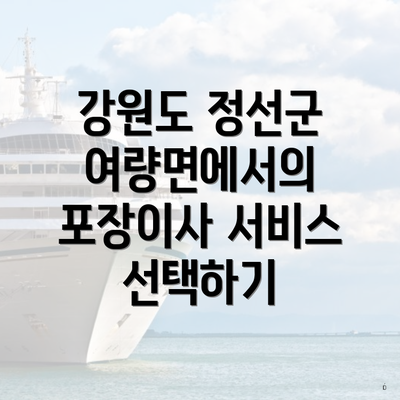 강원도 정선군 여량면에서의 포장이사 서비스 선택하기