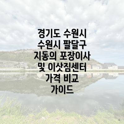 경기도 수원시 수원시 팔달구 지동의 포장이사 및 이삿짐센터 가격 비교 가이드