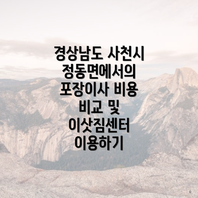경상남도 사천시 정동면에서의 포장이사 비용 비교 및 이삿짐센터 이용하기
