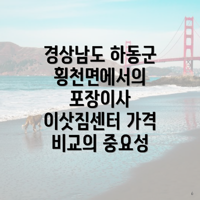 경상남도 하동군 횡천면에서의 포장이사 이삿짐센터 가격 비교의 중요성