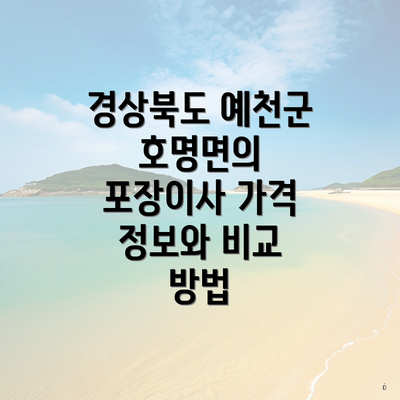 경상북도 예천군 호명면의 포장이사 가격 정보와 비교 방법