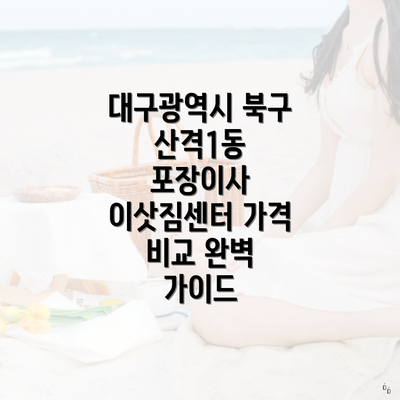 대구광역시 북구 산격1동 포장이사 이삿짐센터 가격 비교 완벽 가이드