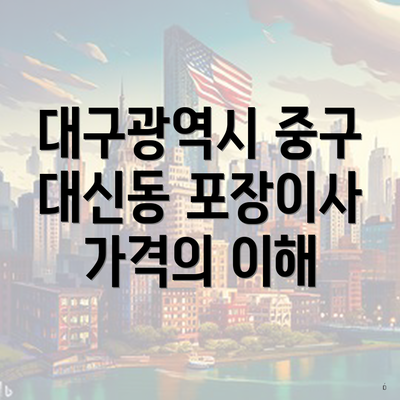 대구광역시 중구 대신동 포장이사 가격의 이해