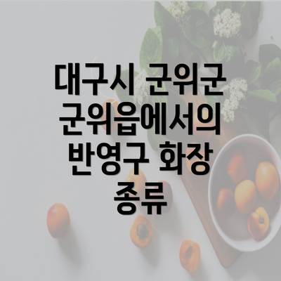 대구시 군위군 군위읍에서의 반영구 화장 종류