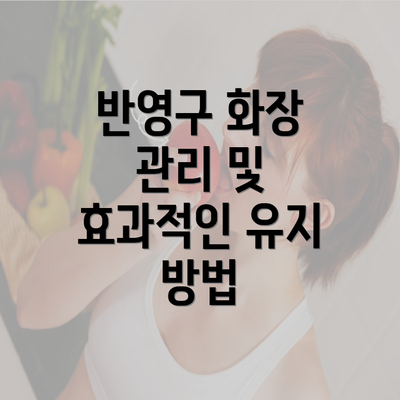 반영구 화장 관리 및 효과적인 유지 방법
