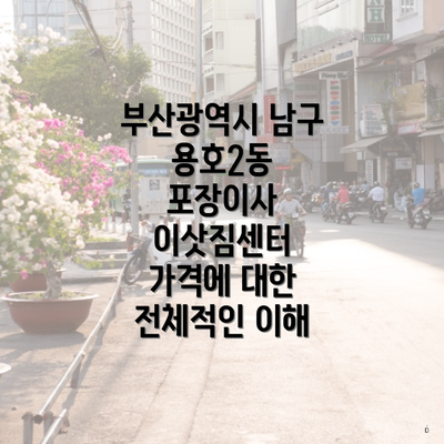 부산광역시 남구 용호2동 포장이사 이삿짐센터 가격에 대한 전체적인 이해