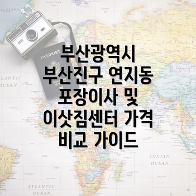 부산광역시 부산진구 연지동 포장이사 및 이삿짐센터 가격 비교 가이드