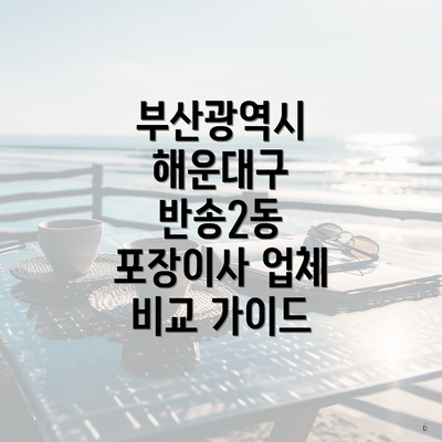 부산광역시 해운대구 반송2동 포장이사 업체 비교 가이드