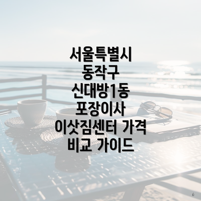 서울특별시 동작구 신대방1동 포장이사 이삿짐센터 가격 비교 가이드