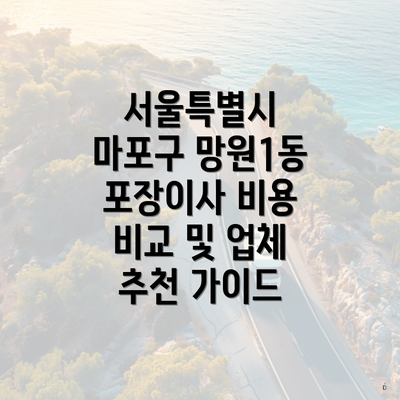 서울특별시 마포구 망원1동 포장이사 비용 비교 및 업체 추천 가이드