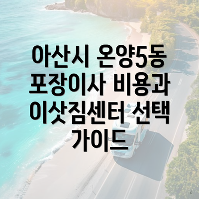 아산시 온양5동 포장이사 비용과 이삿짐센터 선택 가이드