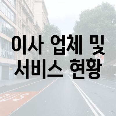 이사 업체 및 서비스 현황