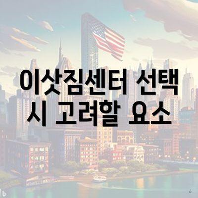 이삿짐센터 선택 시 고려할 요소