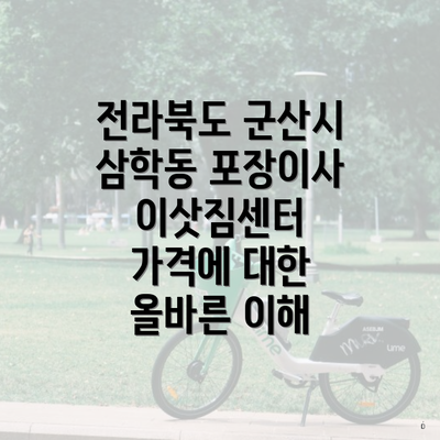 전라북도 군산시 삼학동 포장이사 이삿짐센터 가격에 대한 올바른 이해