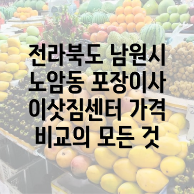 전라북도 남원시 노암동 포장이사 이삿짐센터 가격 비교의 모든 것