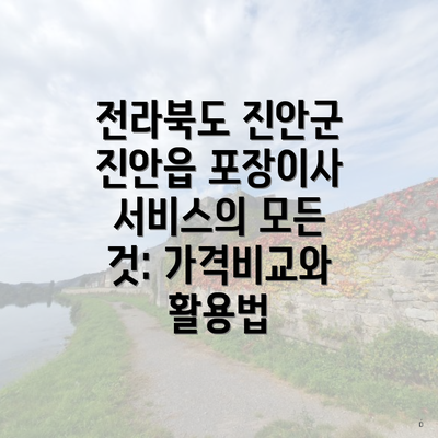 전라북도 진안군 진안읍 포장이사 서비스의 모든 것: 가격비교와 활용법